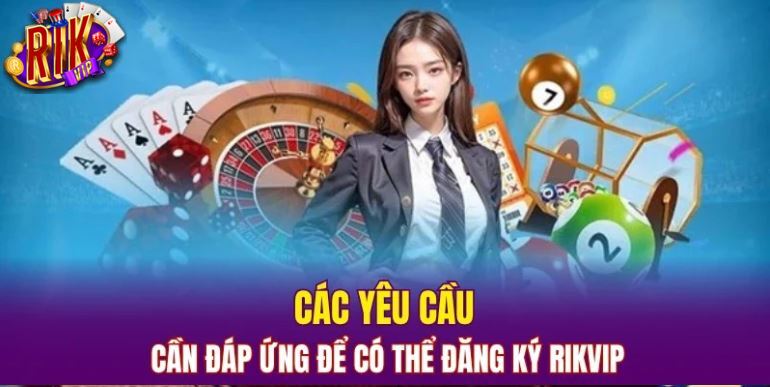Các yêu cầu cần đáp ứng để có thể đăng ký RIKVIP