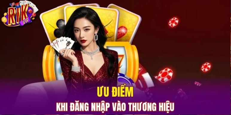 Ưu điểm khi đăng nhập vào Rikvip