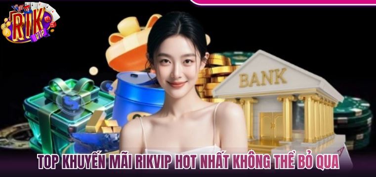Tổng hợp các khuyến mãi RIKVIP nổi bật
