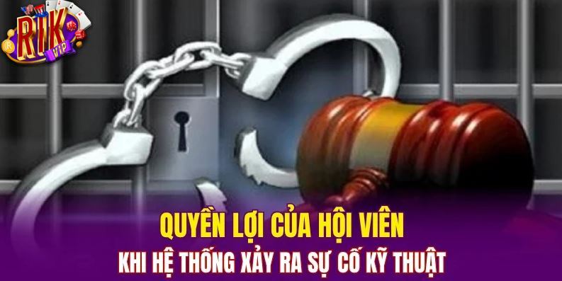 Quyền lợi hội viên khi hệ thống gặp vấn đề