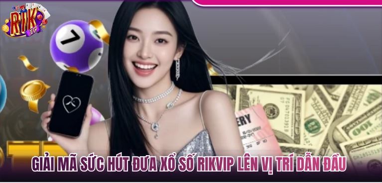 Lý do xổ số Rikvip được lên vị trí dẫn đầu